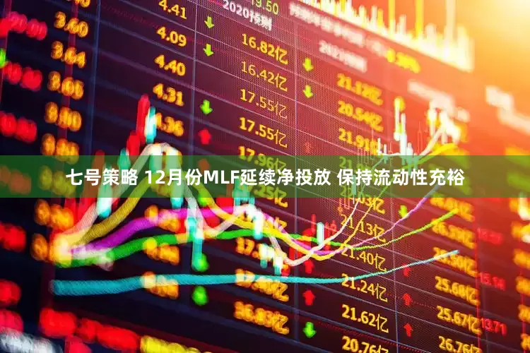 七号策略 12月份MLF延续净投放 保持流动性充裕
