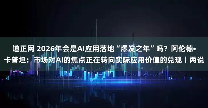 道正网 2026年会是AI应用落地“爆发之年”吗？阿伦德•卡普坦：市场对AI的焦点正在转向实际应用价值的兑现丨两说